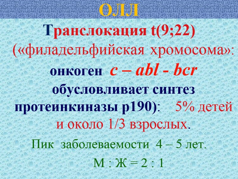 ОЛЛ  Транслокация t(9;22) («филaдельфийская хромосома»: онкоген  с – abl - bcr обусловливает
